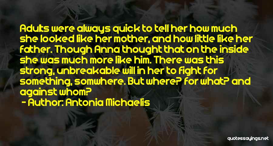 Antonia Michaelis Quotes: Adults Were Always Quick To Tell Her How Much She Looked Like Her Mother, And How Little Like Her Father.