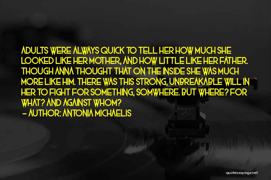 Antonia Michaelis Quotes: Adults Were Always Quick To Tell Her How Much She Looked Like Her Mother, And How Little Like Her Father.
