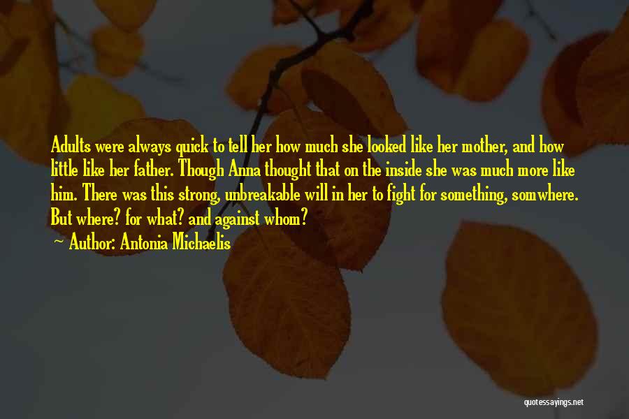 Antonia Michaelis Quotes: Adults Were Always Quick To Tell Her How Much She Looked Like Her Mother, And How Little Like Her Father.