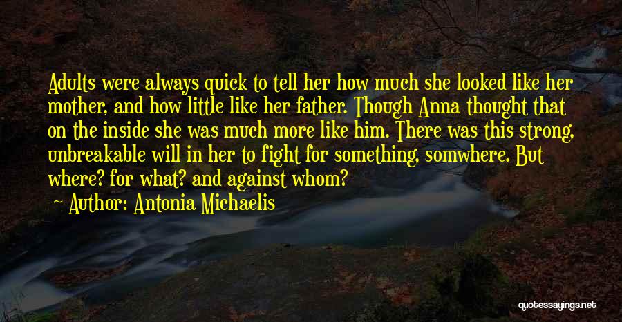 Antonia Michaelis Quotes: Adults Were Always Quick To Tell Her How Much She Looked Like Her Mother, And How Little Like Her Father.