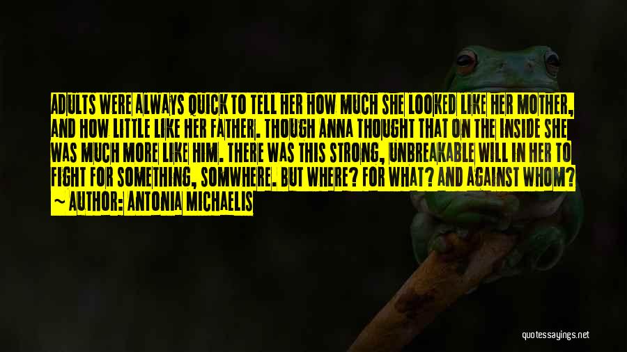 Antonia Michaelis Quotes: Adults Were Always Quick To Tell Her How Much She Looked Like Her Mother, And How Little Like Her Father.