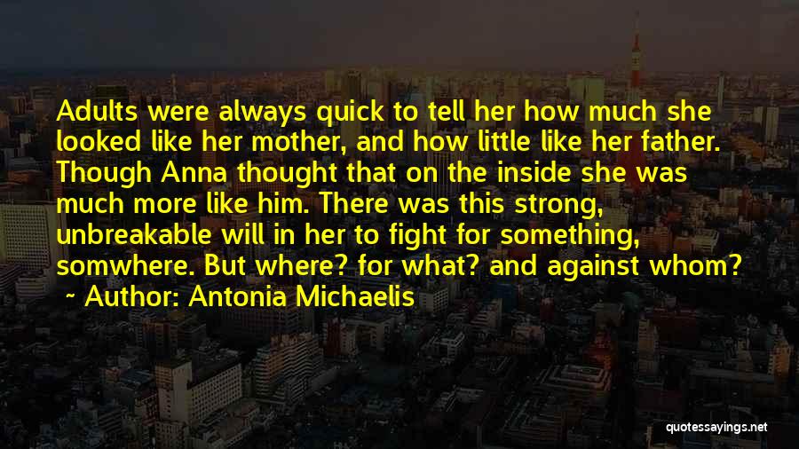 Antonia Michaelis Quotes: Adults Were Always Quick To Tell Her How Much She Looked Like Her Mother, And How Little Like Her Father.