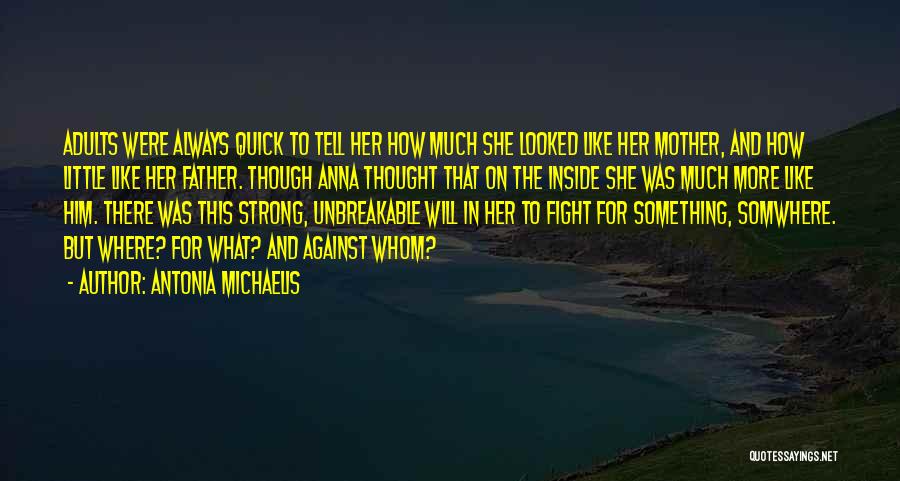 Antonia Michaelis Quotes: Adults Were Always Quick To Tell Her How Much She Looked Like Her Mother, And How Little Like Her Father.