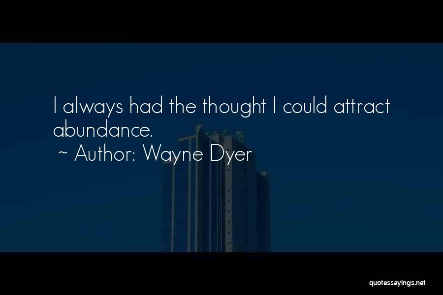 Wayne Dyer Quotes: I Always Had The Thought I Could Attract Abundance.