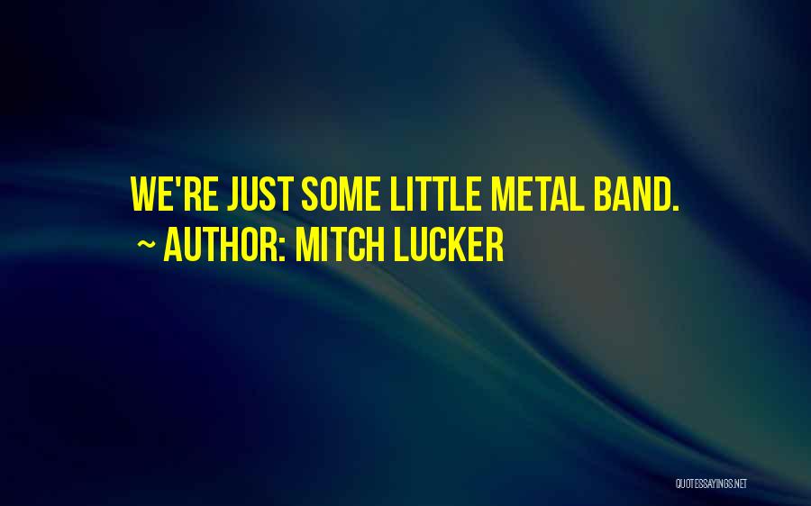 Mitch Lucker Quotes: We're Just Some Little Metal Band.