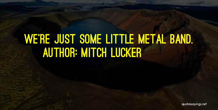 Mitch Lucker Quotes: We're Just Some Little Metal Band.