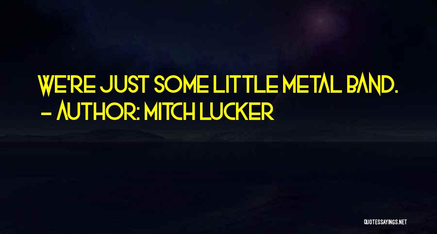 Mitch Lucker Quotes: We're Just Some Little Metal Band.