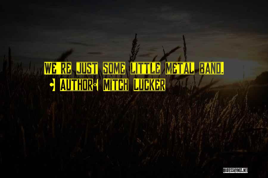 Mitch Lucker Quotes: We're Just Some Little Metal Band.