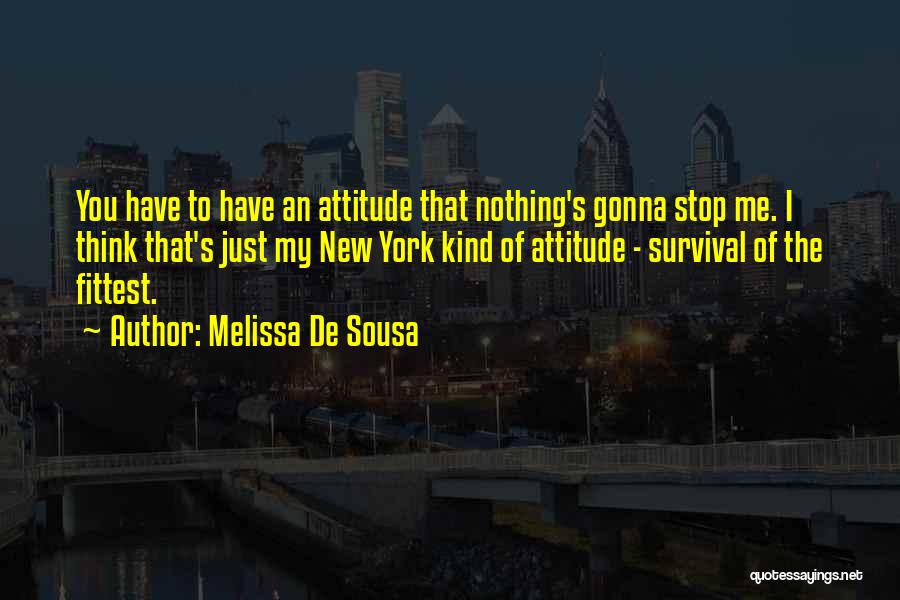 Melissa De Sousa Quotes: You Have To Have An Attitude That Nothing's Gonna Stop Me. I Think That's Just My New York Kind Of