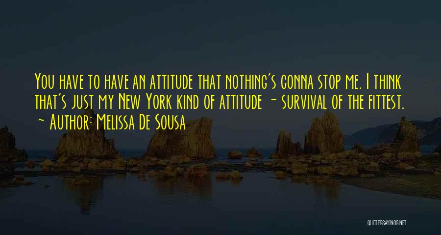 Melissa De Sousa Quotes: You Have To Have An Attitude That Nothing's Gonna Stop Me. I Think That's Just My New York Kind Of