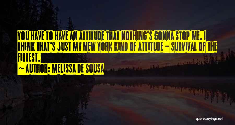 Melissa De Sousa Quotes: You Have To Have An Attitude That Nothing's Gonna Stop Me. I Think That's Just My New York Kind Of