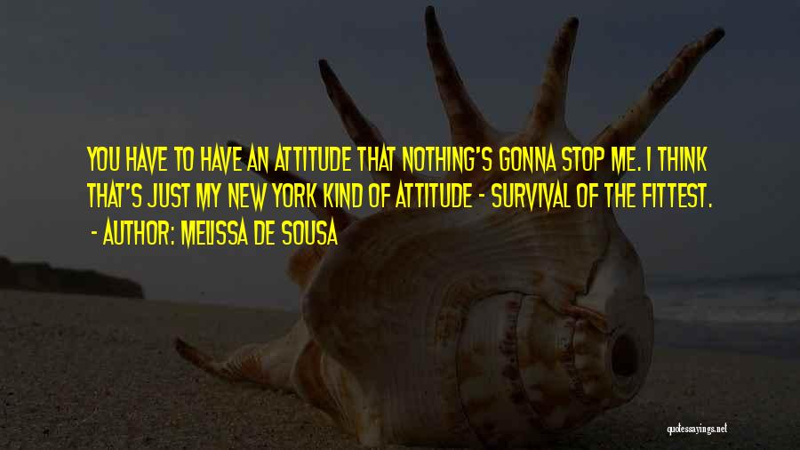 Melissa De Sousa Quotes: You Have To Have An Attitude That Nothing's Gonna Stop Me. I Think That's Just My New York Kind Of