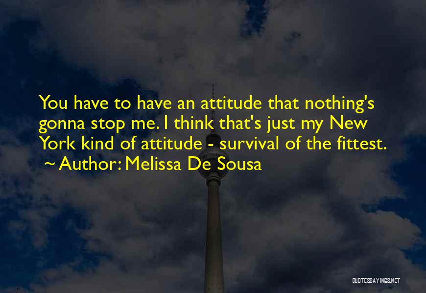 Melissa De Sousa Quotes: You Have To Have An Attitude That Nothing's Gonna Stop Me. I Think That's Just My New York Kind Of