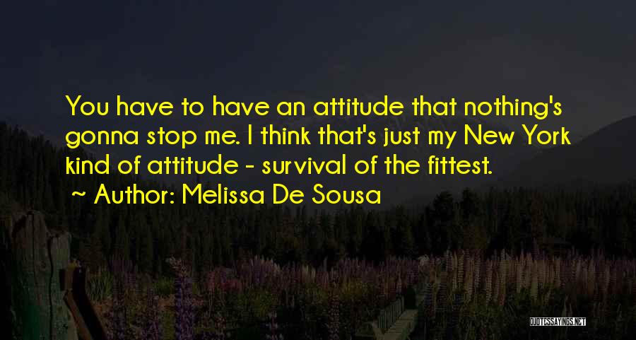 Melissa De Sousa Quotes: You Have To Have An Attitude That Nothing's Gonna Stop Me. I Think That's Just My New York Kind Of