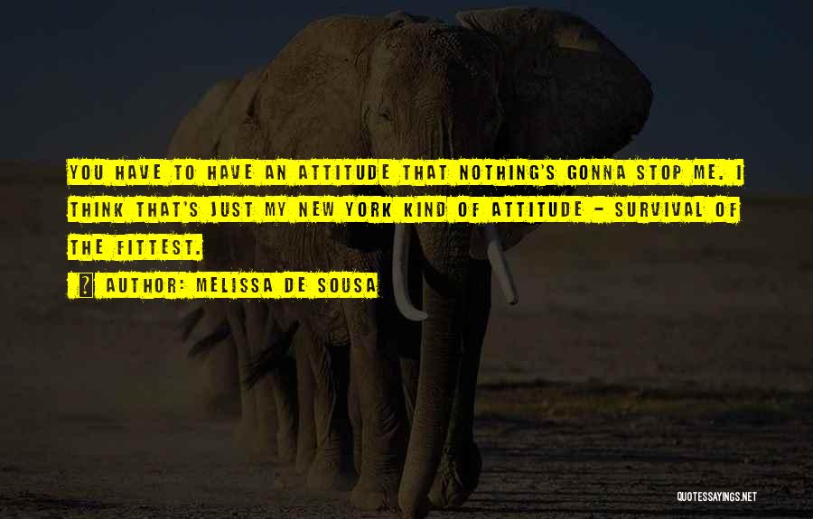 Melissa De Sousa Quotes: You Have To Have An Attitude That Nothing's Gonna Stop Me. I Think That's Just My New York Kind Of