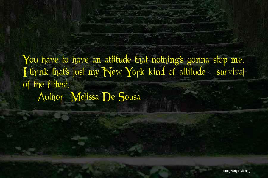 Melissa De Sousa Quotes: You Have To Have An Attitude That Nothing's Gonna Stop Me. I Think That's Just My New York Kind Of