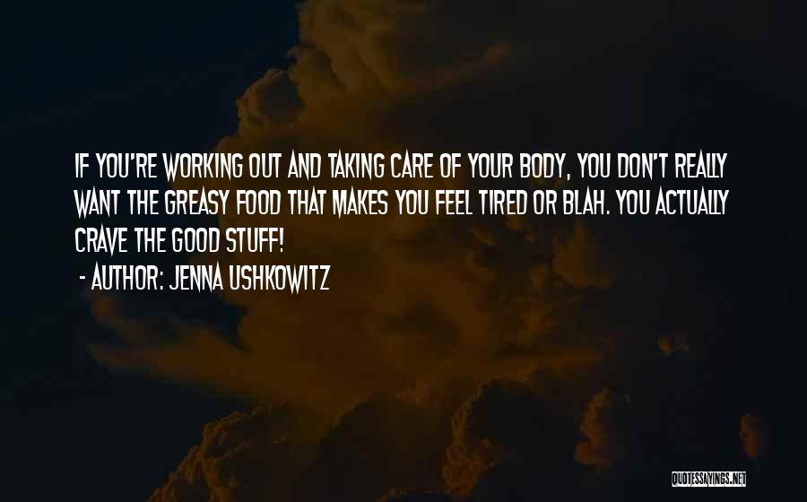 Jenna Ushkowitz Quotes: If You're Working Out And Taking Care Of Your Body, You Don't Really Want The Greasy Food That Makes You