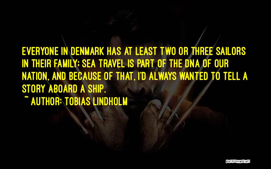 Tobias Lindholm Quotes: Everyone In Denmark Has At Least Two Or Three Sailors In Their Family; Sea Travel Is Part Of The Dna