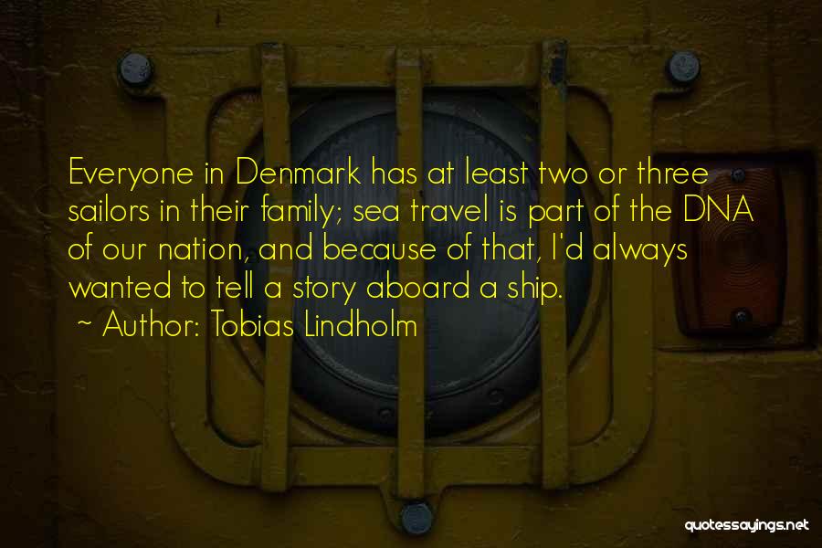 Tobias Lindholm Quotes: Everyone In Denmark Has At Least Two Or Three Sailors In Their Family; Sea Travel Is Part Of The Dna