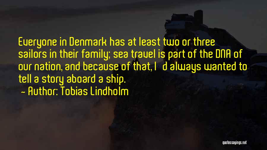 Tobias Lindholm Quotes: Everyone In Denmark Has At Least Two Or Three Sailors In Their Family; Sea Travel Is Part Of The Dna
