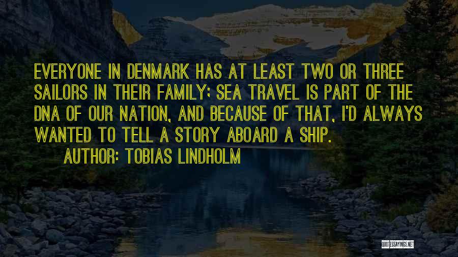 Tobias Lindholm Quotes: Everyone In Denmark Has At Least Two Or Three Sailors In Their Family; Sea Travel Is Part Of The Dna