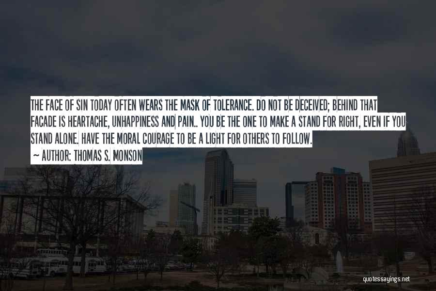 Thomas S. Monson Quotes: The Face Of Sin Today Often Wears The Mask Of Tolerance. Do Not Be Deceived; Behind That Facade Is Heartache,