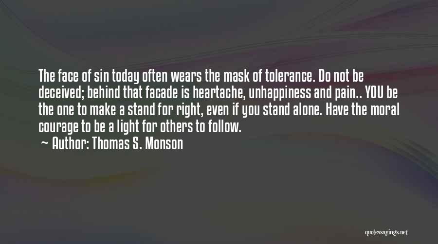 Thomas S. Monson Quotes: The Face Of Sin Today Often Wears The Mask Of Tolerance. Do Not Be Deceived; Behind That Facade Is Heartache,