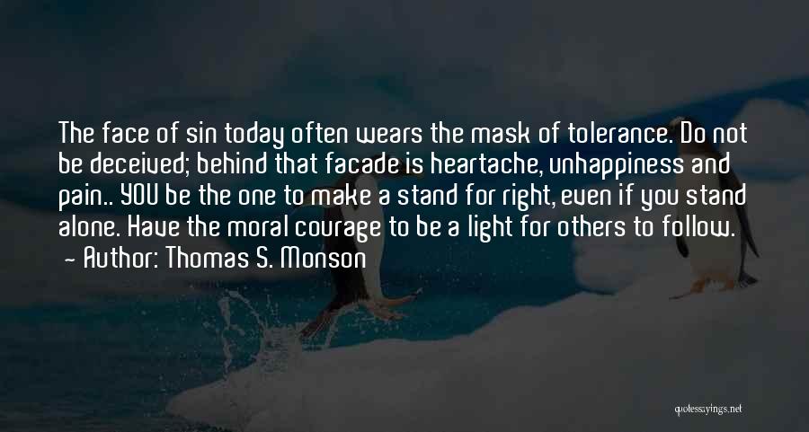 Thomas S. Monson Quotes: The Face Of Sin Today Often Wears The Mask Of Tolerance. Do Not Be Deceived; Behind That Facade Is Heartache,