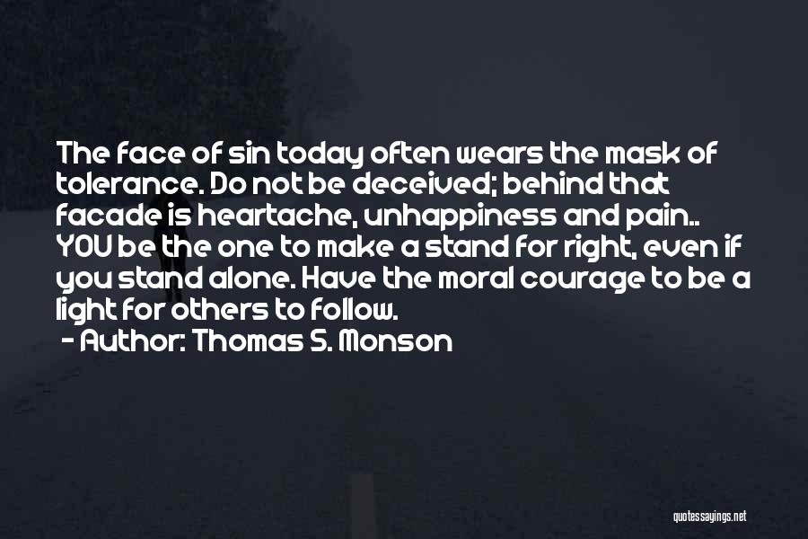 Thomas S. Monson Quotes: The Face Of Sin Today Often Wears The Mask Of Tolerance. Do Not Be Deceived; Behind That Facade Is Heartache,