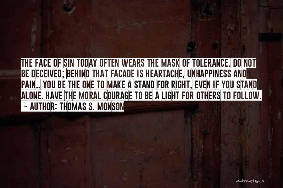 Thomas S. Monson Quotes: The Face Of Sin Today Often Wears The Mask Of Tolerance. Do Not Be Deceived; Behind That Facade Is Heartache,
