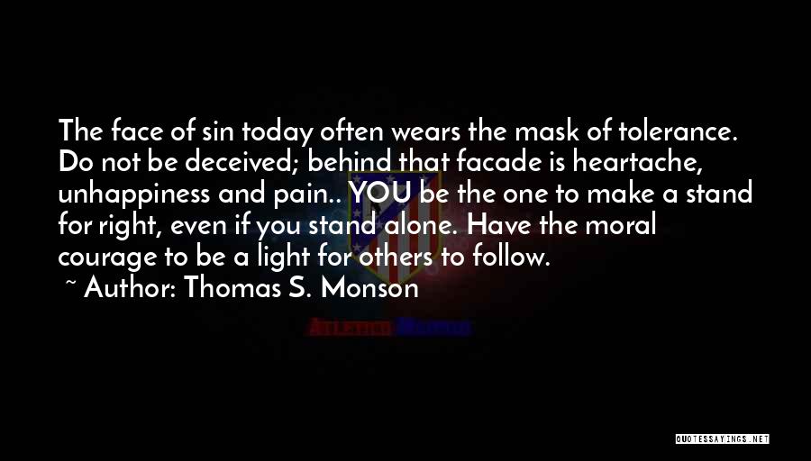 Thomas S. Monson Quotes: The Face Of Sin Today Often Wears The Mask Of Tolerance. Do Not Be Deceived; Behind That Facade Is Heartache,