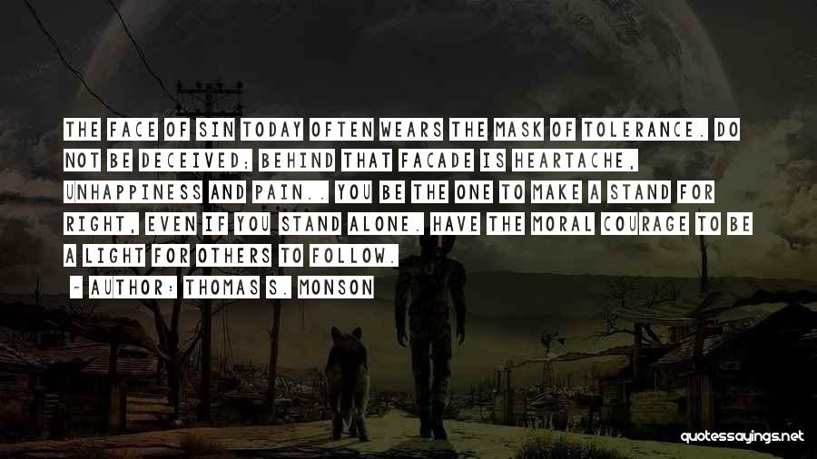 Thomas S. Monson Quotes: The Face Of Sin Today Often Wears The Mask Of Tolerance. Do Not Be Deceived; Behind That Facade Is Heartache,