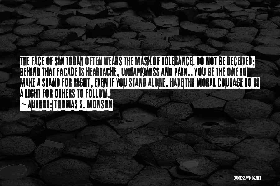 Thomas S. Monson Quotes: The Face Of Sin Today Often Wears The Mask Of Tolerance. Do Not Be Deceived; Behind That Facade Is Heartache,