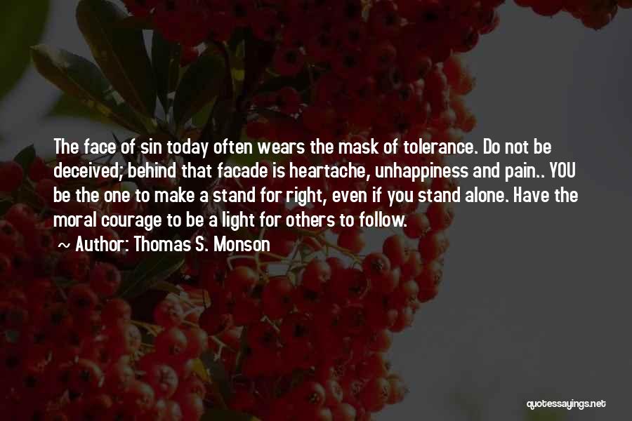 Thomas S. Monson Quotes: The Face Of Sin Today Often Wears The Mask Of Tolerance. Do Not Be Deceived; Behind That Facade Is Heartache,