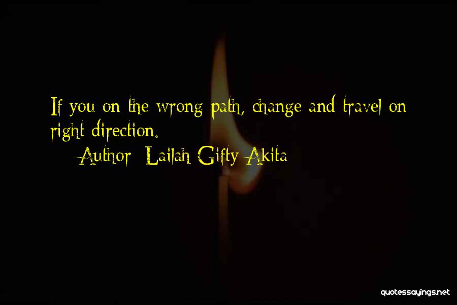 Lailah Gifty Akita Quotes: If You On The Wrong Path, Change And Travel On Right Direction.