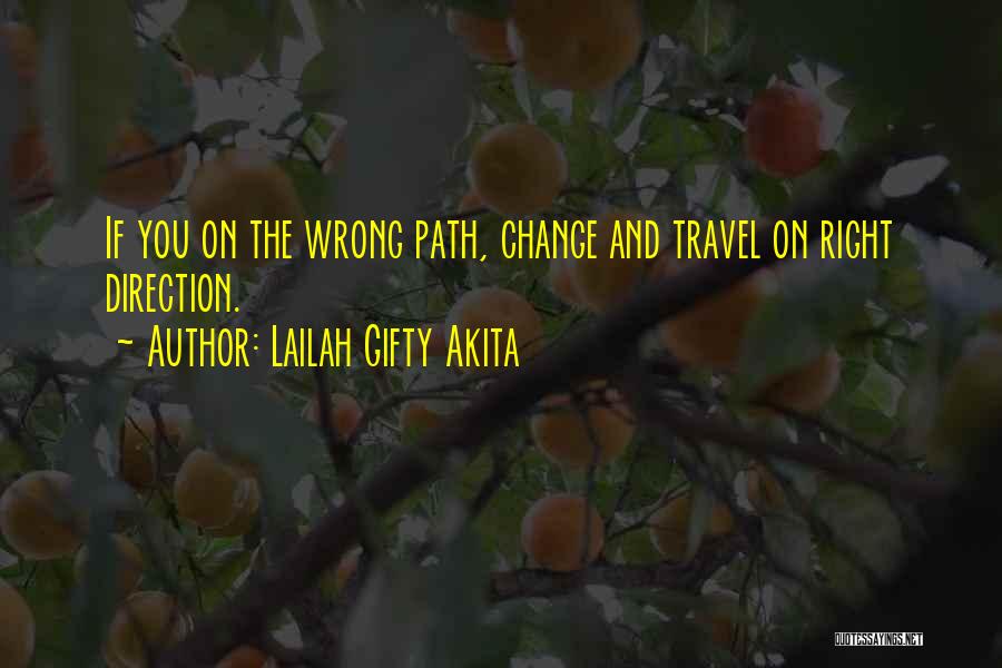 Lailah Gifty Akita Quotes: If You On The Wrong Path, Change And Travel On Right Direction.