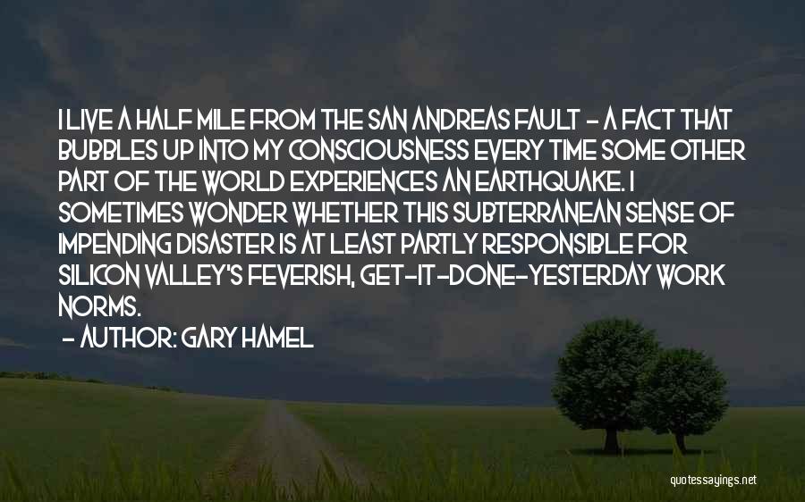 Gary Hamel Quotes: I Live A Half Mile From The San Andreas Fault - A Fact That Bubbles Up Into My Consciousness Every