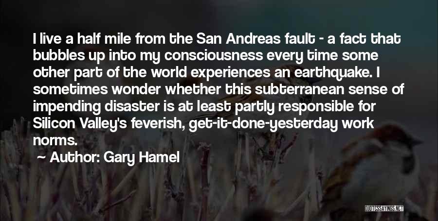 Gary Hamel Quotes: I Live A Half Mile From The San Andreas Fault - A Fact That Bubbles Up Into My Consciousness Every