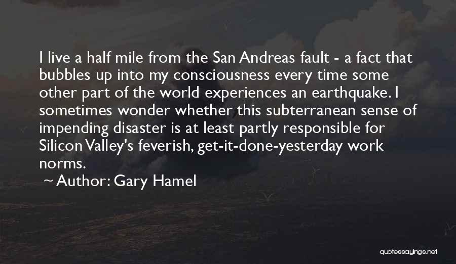Gary Hamel Quotes: I Live A Half Mile From The San Andreas Fault - A Fact That Bubbles Up Into My Consciousness Every