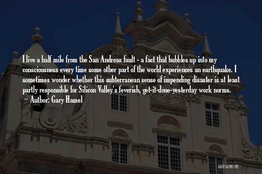 Gary Hamel Quotes: I Live A Half Mile From The San Andreas Fault - A Fact That Bubbles Up Into My Consciousness Every