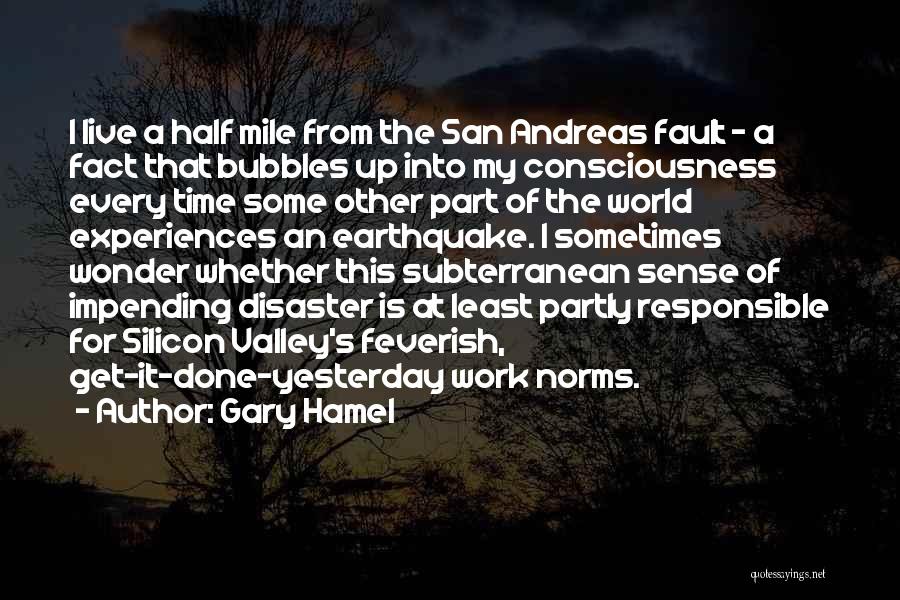 Gary Hamel Quotes: I Live A Half Mile From The San Andreas Fault - A Fact That Bubbles Up Into My Consciousness Every