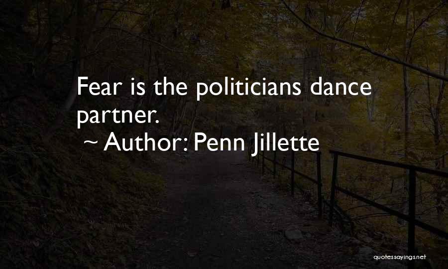 Penn Jillette Quotes: Fear Is The Politicians Dance Partner.