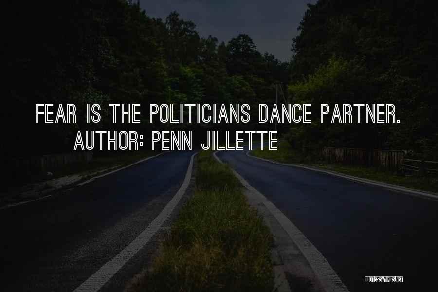 Penn Jillette Quotes: Fear Is The Politicians Dance Partner.