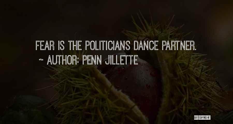 Penn Jillette Quotes: Fear Is The Politicians Dance Partner.