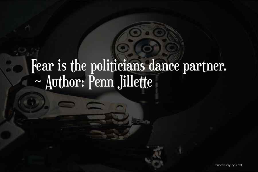 Penn Jillette Quotes: Fear Is The Politicians Dance Partner.