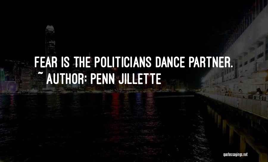 Penn Jillette Quotes: Fear Is The Politicians Dance Partner.