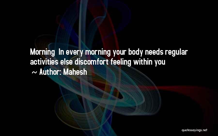 Mahesh Quotes: Morning In Every Morning Your Body Needs Regular Activities Else Discomfort Feeling Within You