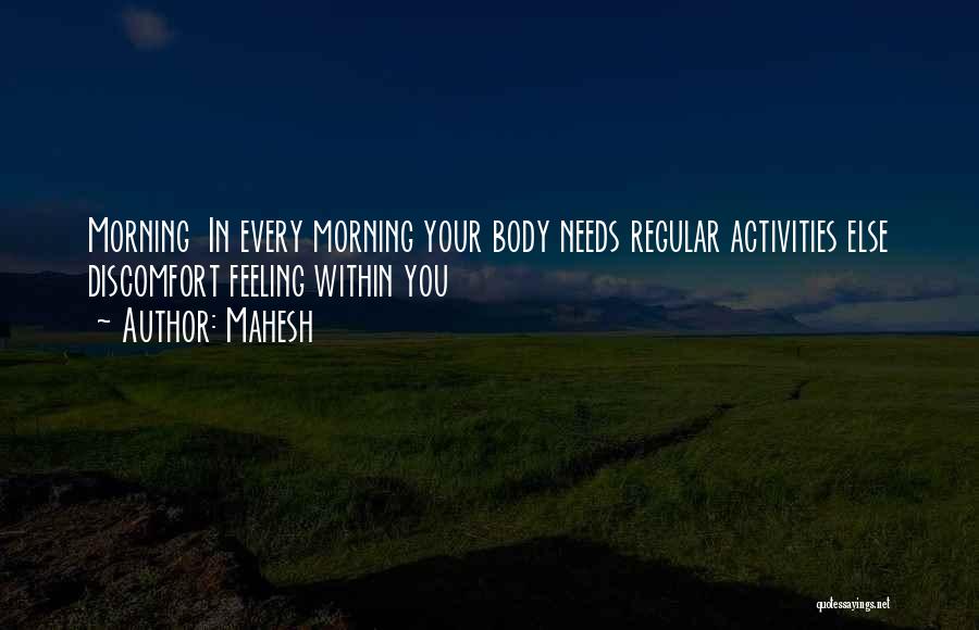 Mahesh Quotes: Morning In Every Morning Your Body Needs Regular Activities Else Discomfort Feeling Within You