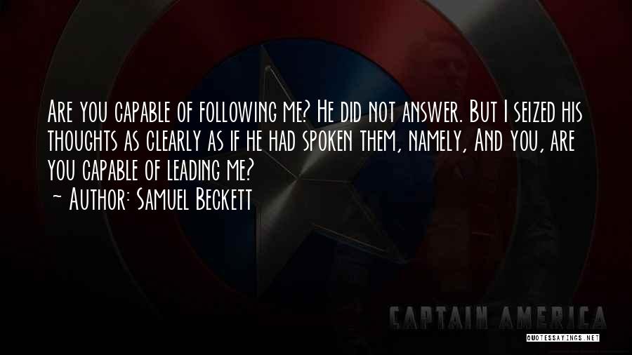 Samuel Beckett Quotes: Are You Capable Of Following Me? He Did Not Answer. But I Seized His Thoughts As Clearly As If He