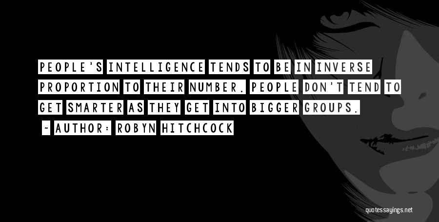 Robyn Hitchcock Quotes: People's Intelligence Tends To Be In Inverse Proportion To Their Number. People Don't Tend To Get Smarter As They Get